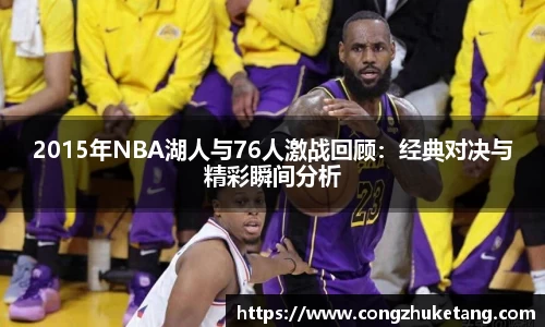 2015年NBA湖人与76人激战回顾:经典对决与精彩瞬间分析